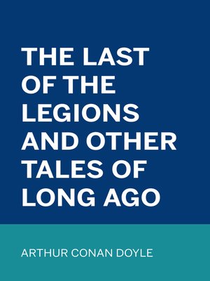 cover image of The Last of the Legions and Other Tales of Long Ago